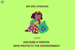 anh bia bai mau Environment là một trong vấn đề nóng, cấp bách được quan tâm nhất hiện nay, vậy nên để tìm ý tưởng cho đề bài Describe a person who helps to protect the environment