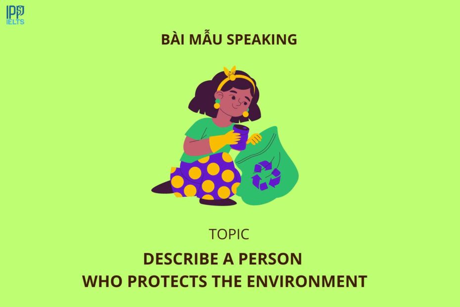 anh bia bai mau Environment là một trong vấn đề nóng, cấp bách được quan tâm nhất hiện nay, vậy nên để tìm ý tưởng cho đề bài Describe a person who helps to protect the environment